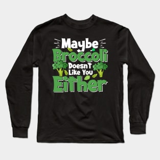 Funny Vegan Tee, Maybe Broccoli Doesn't Like You Either Long Sleeve T-Shirt